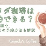 【最新】コメダ珈琲で予約できる店舗はどこ？LINEアプリでの予約方法も解説