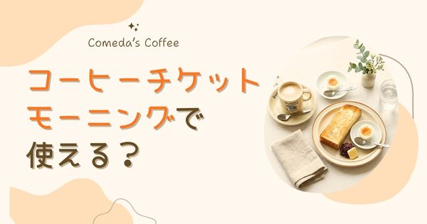 コメダのコーヒーチケットでモーニングは無料になる？知らないと損する使い方